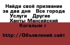 Найди своё призвание за два дня - Все города Услуги » Другие   . Ханты-Мансийский,Когалым г.